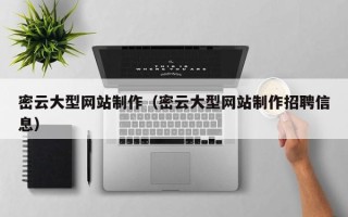 朝阳密云大型网站制作（密云大型网站制作招聘信息）